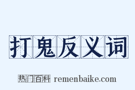 打鬼反义词是什么意思的图片